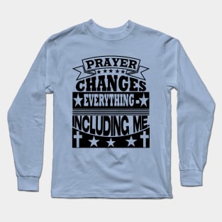 Prayer changes everything, Christian designs Long Sleeve T-Shirt